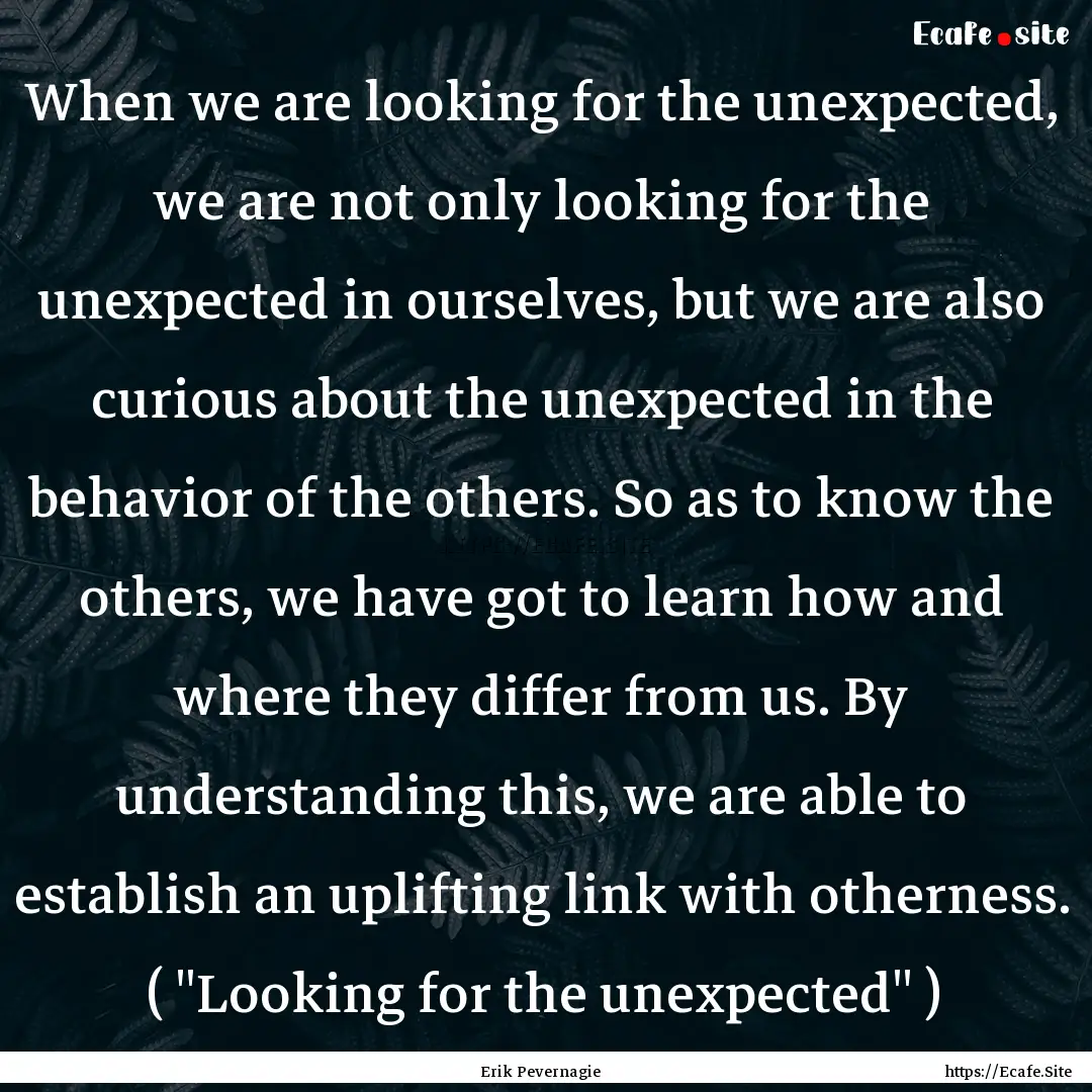 When we are looking for the unexpected, we.... : Quote by Erik Pevernagie