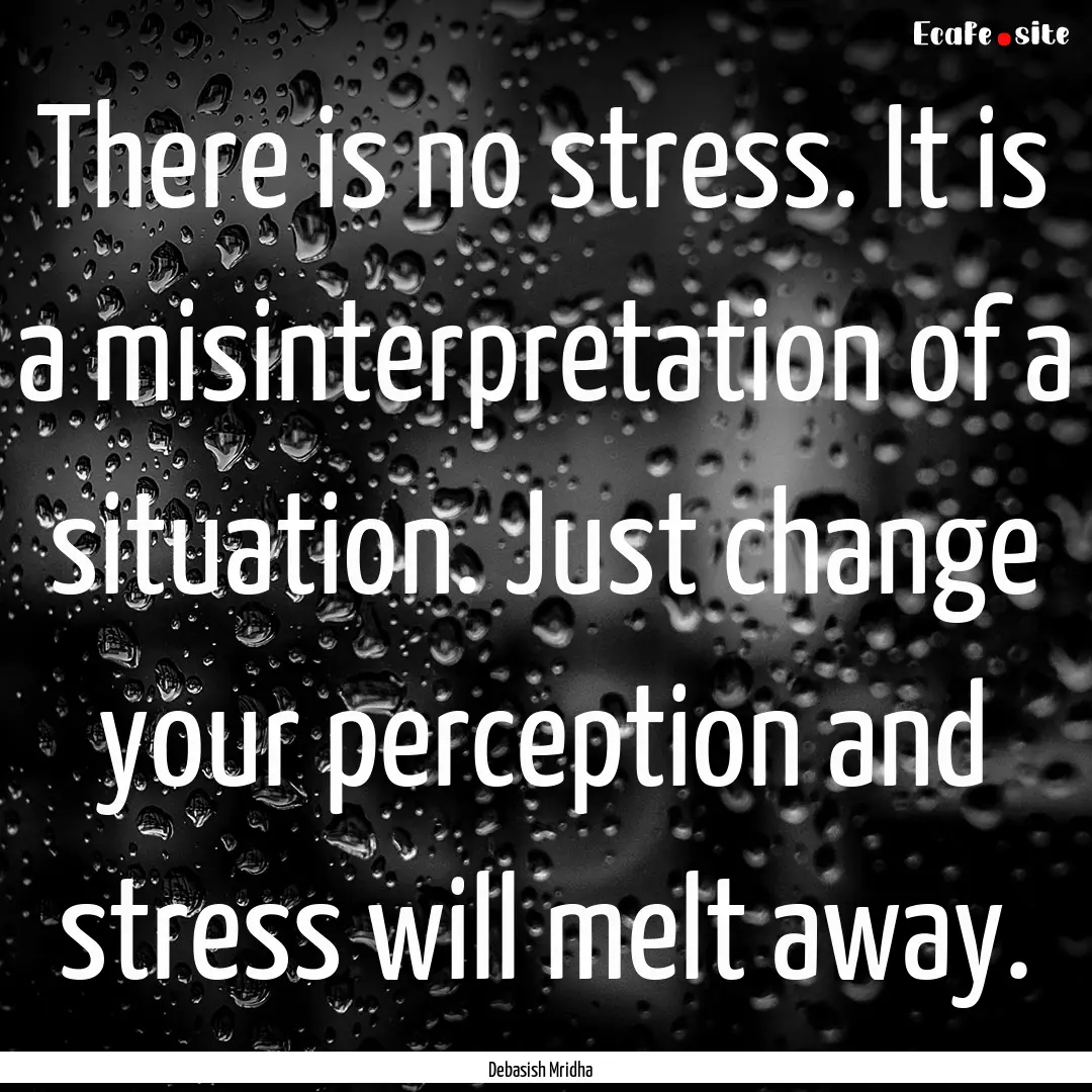 There is no stress. It is a misinterpretation.... : Quote by Debasish Mridha