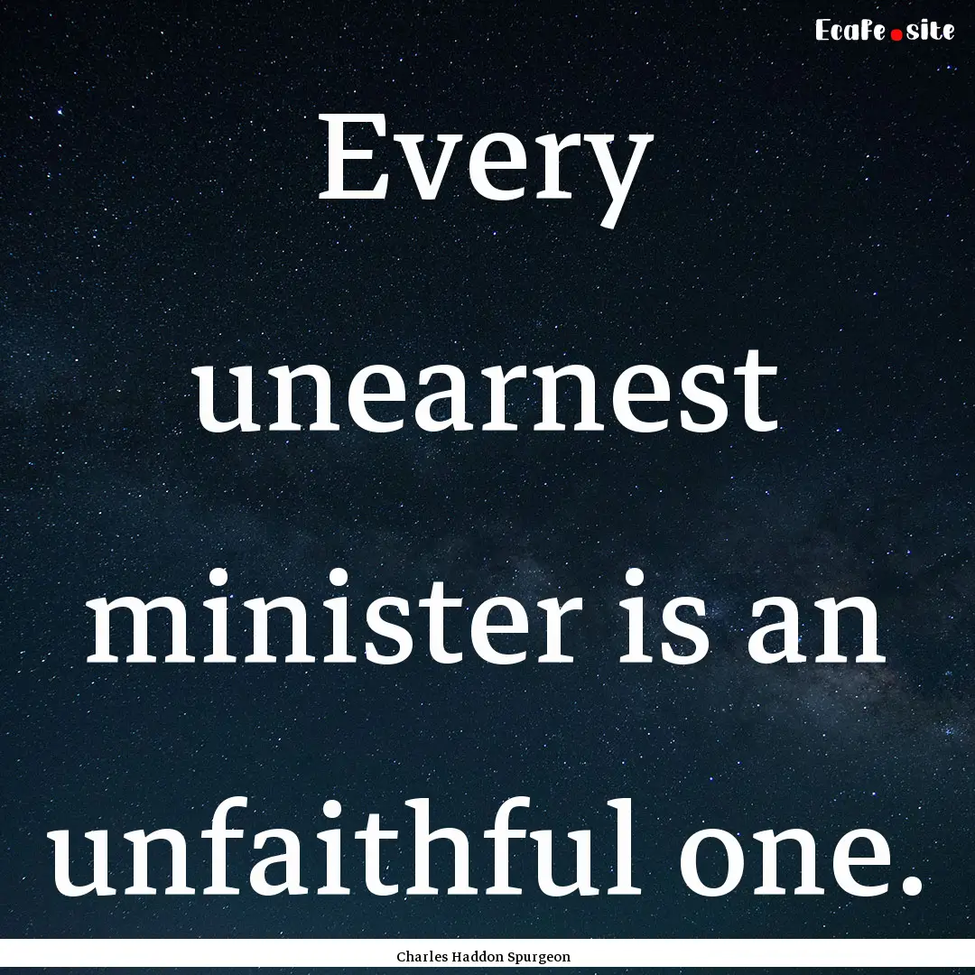 Every unearnest minister is an unfaithful.... : Quote by Charles Haddon Spurgeon