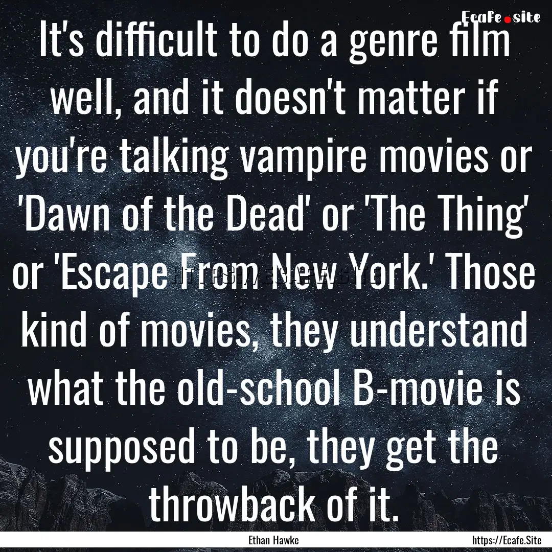 It's difficult to do a genre film well, and.... : Quote by Ethan Hawke