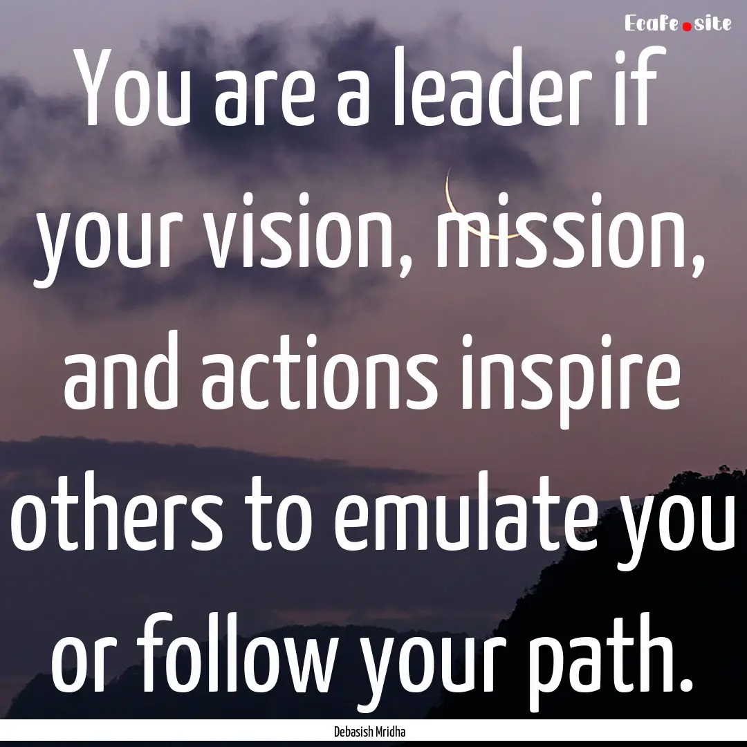 You are a leader if your vision, mission,.... : Quote by Debasish Mridha