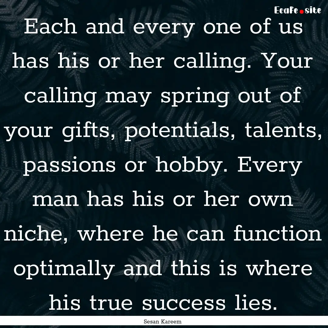 Each and every one of us has his or her calling..... : Quote by Sesan Kareem