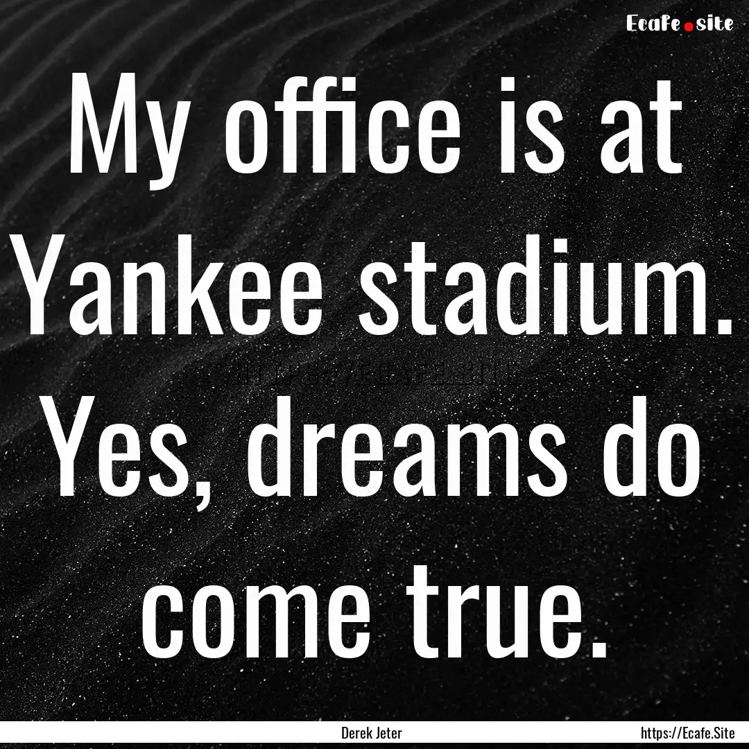 My office is at Yankee stadium. Yes, dreams.... : Quote by Derek Jeter