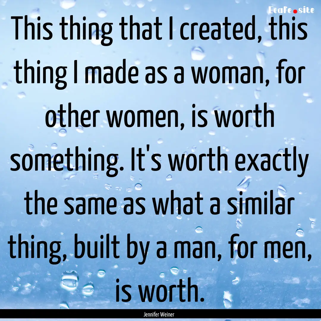 This thing that I created, this thing I made.... : Quote by Jennifer Weiner