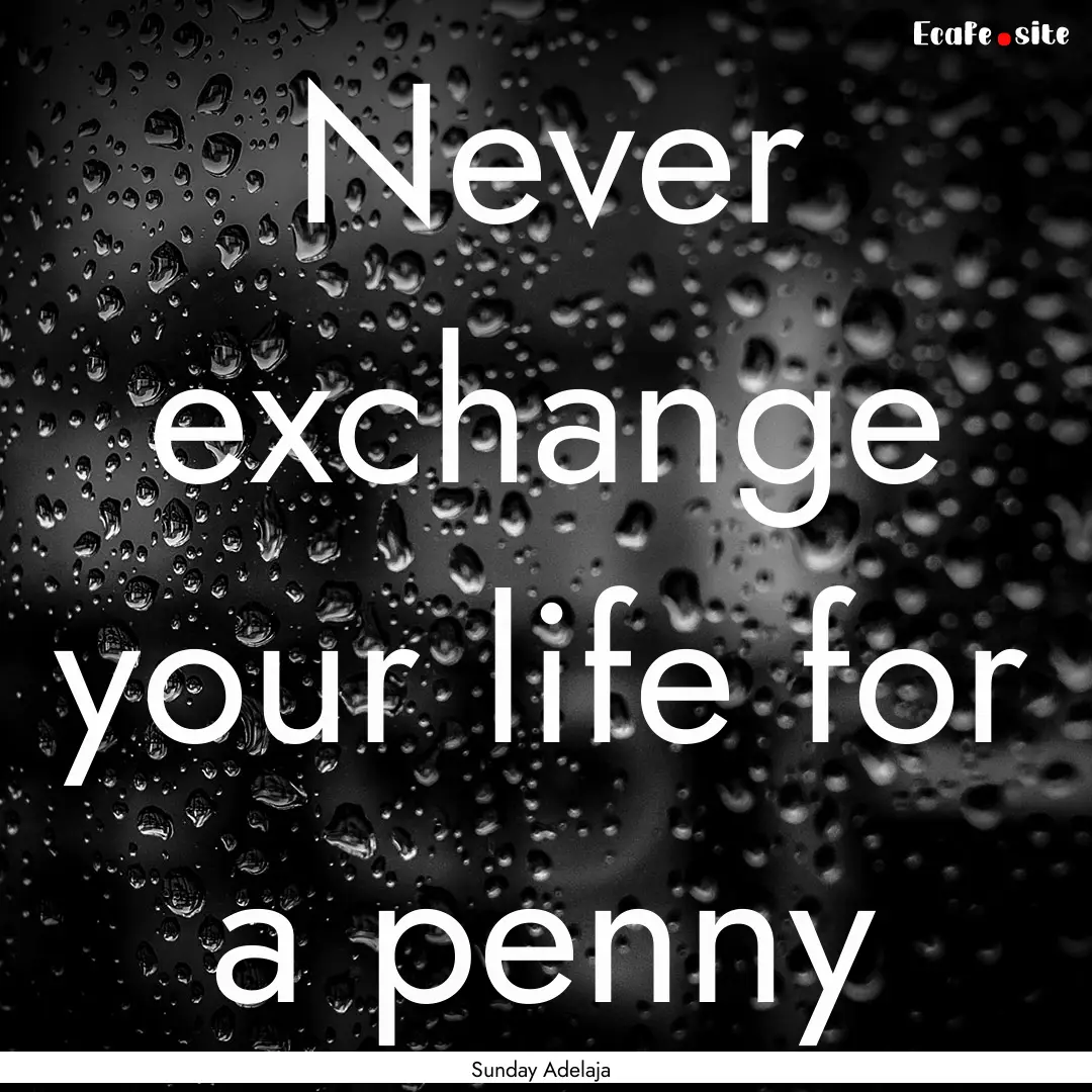 Never exchange your life for a penny : Quote by Sunday Adelaja