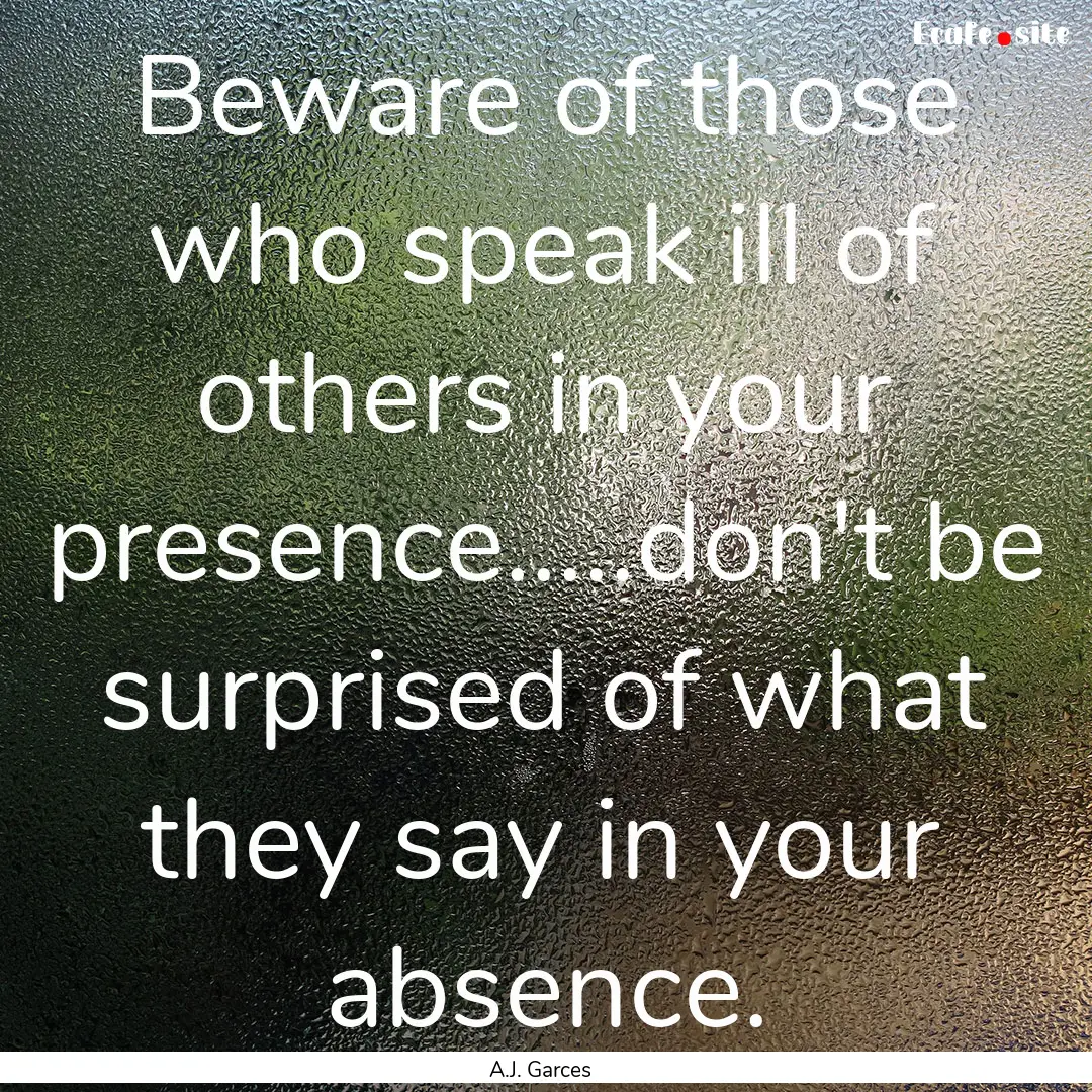 Beware of those who speak ill of others in.... : Quote by A.J. Garces