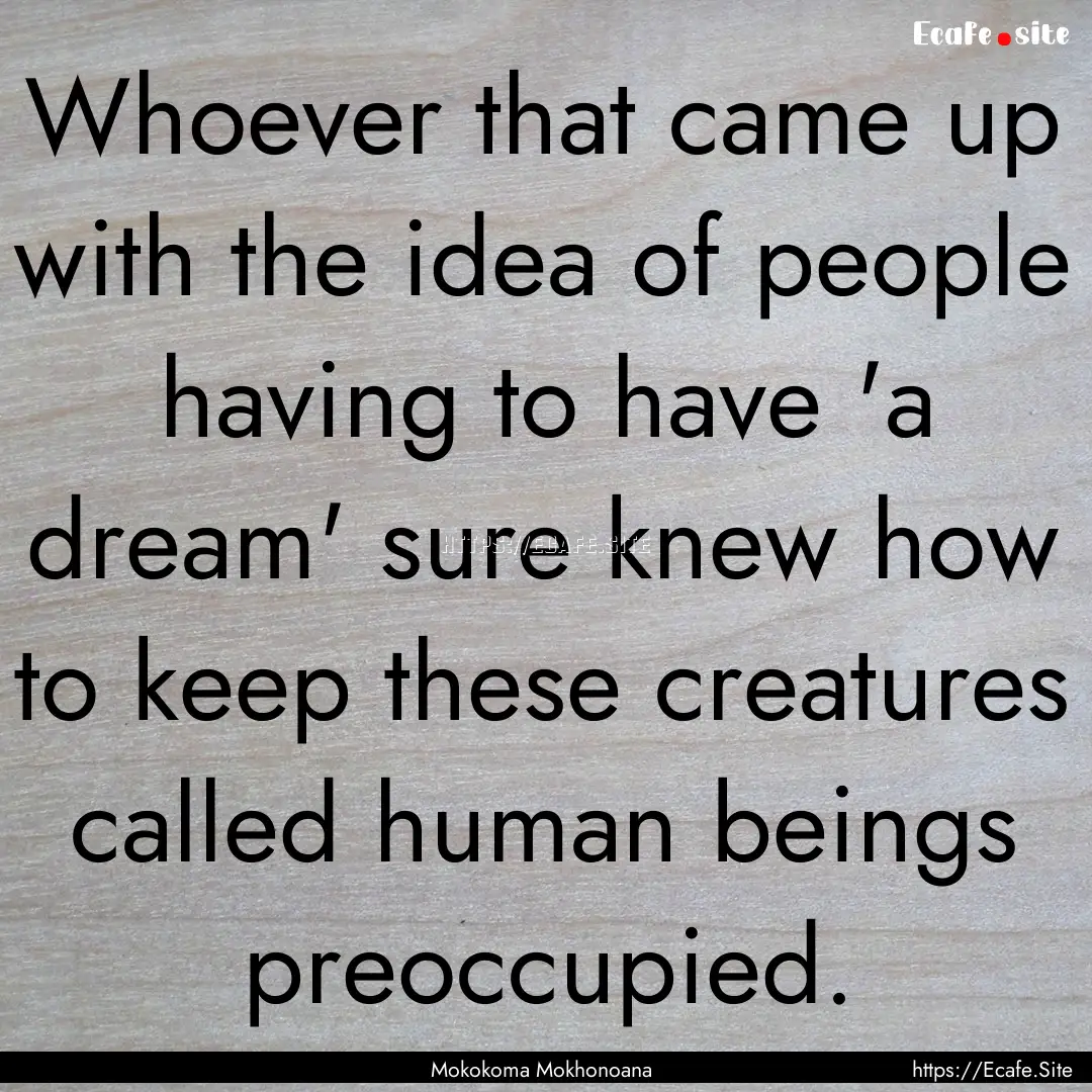 Whoever that came up with the idea of people.... : Quote by Mokokoma Mokhonoana