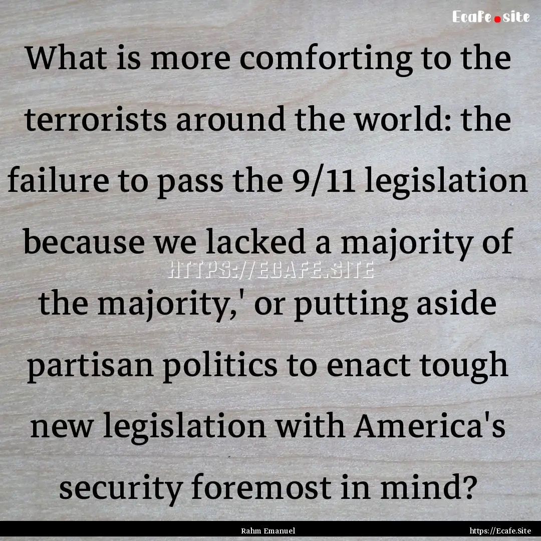 What is more comforting to the terrorists.... : Quote by Rahm Emanuel