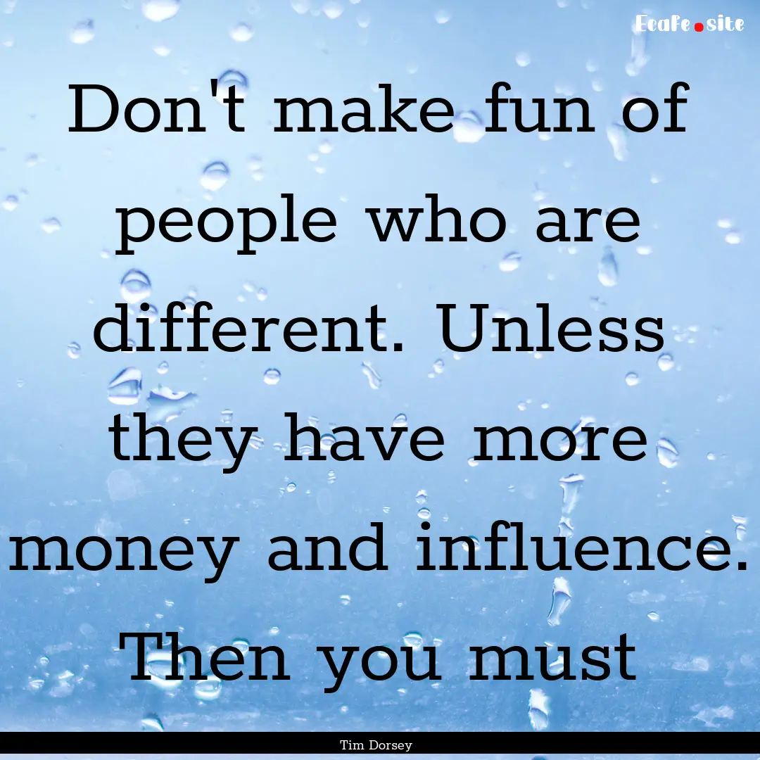 Don't make fun of people who are different..... : Quote by Tim Dorsey