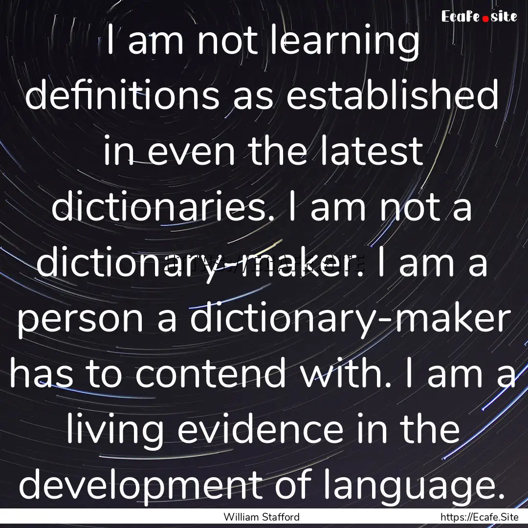 I am not learning definitions as established.... : Quote by William Stafford