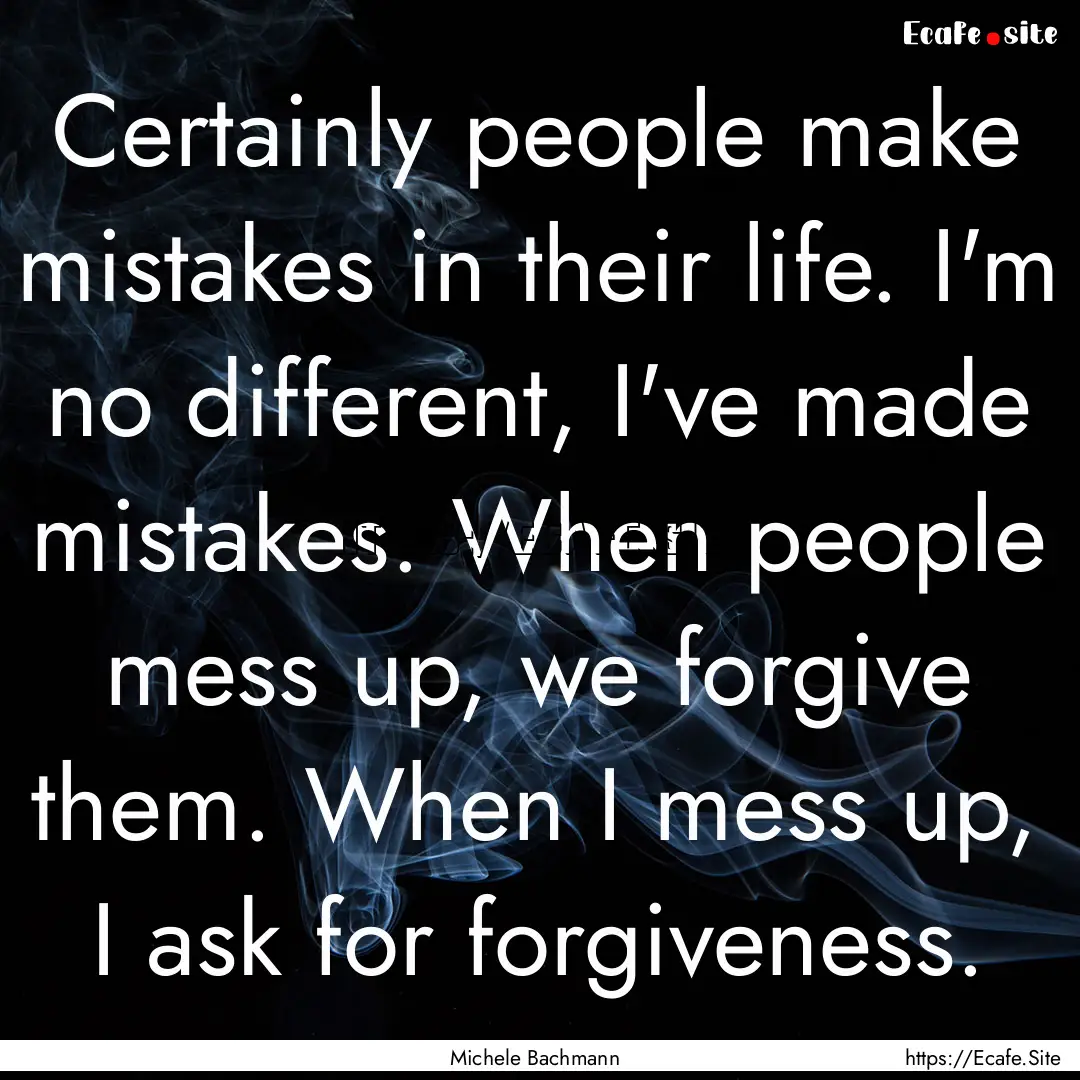 Certainly people make mistakes in their life..... : Quote by Michele Bachmann