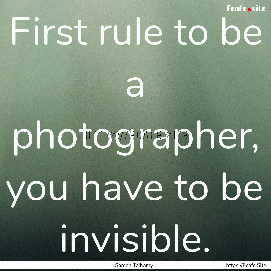 First rule to be a photographer, you have.... : Quote by Sameh Talhamy