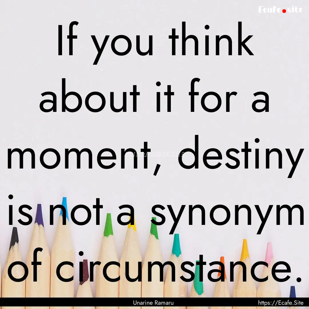 If you think about it for a moment, destiny.... : Quote by Unarine Ramaru