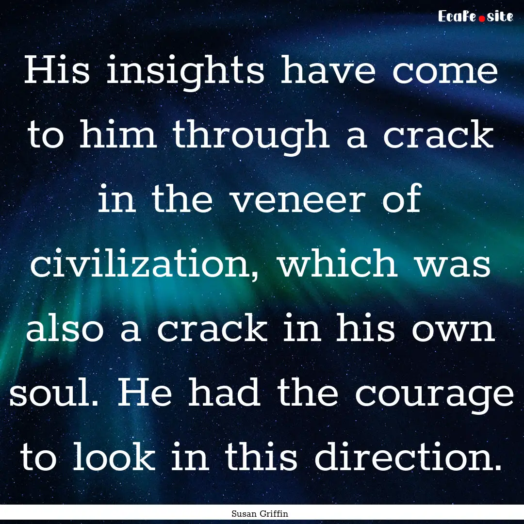 His insights have come to him through a crack.... : Quote by Susan Griffin