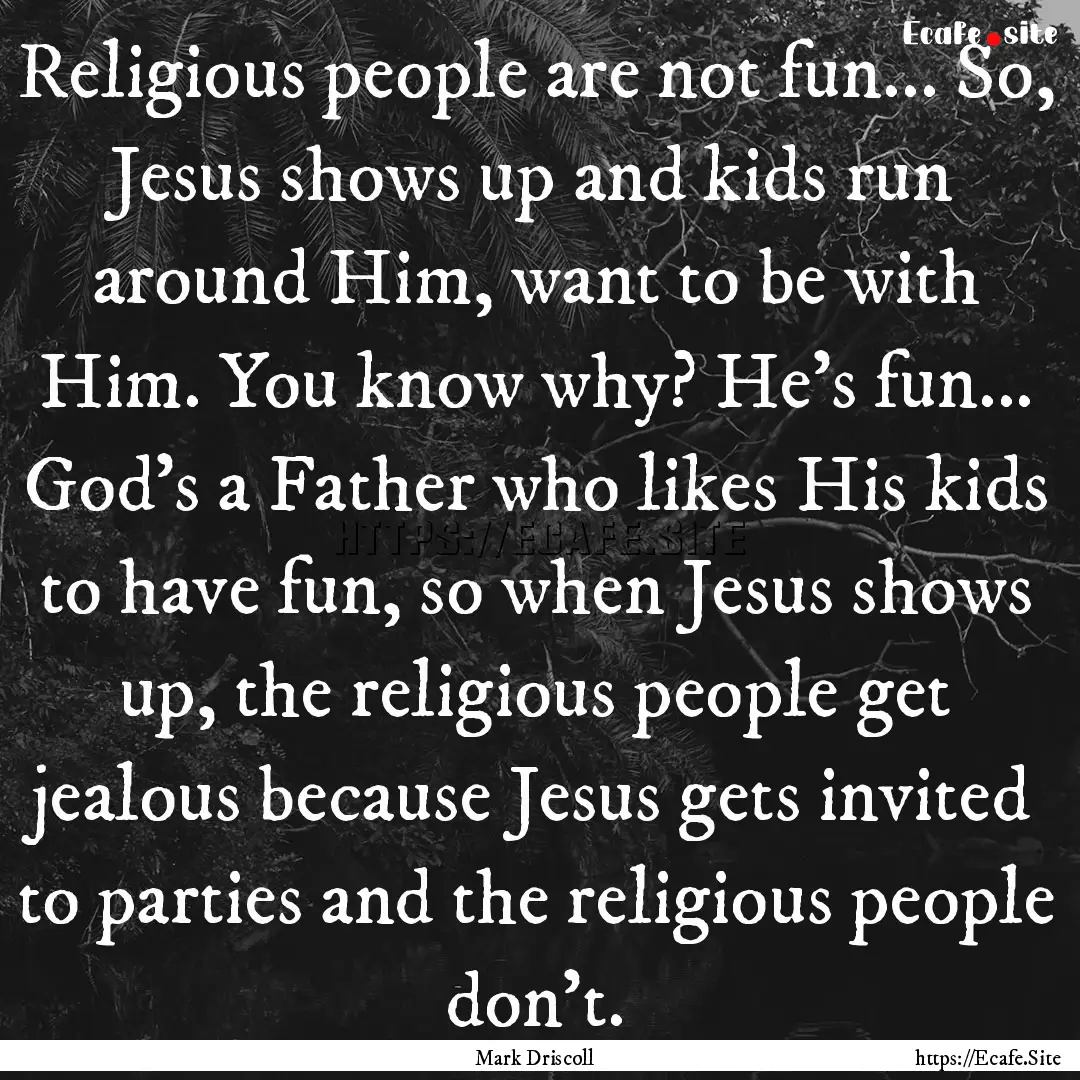 Religious people are not fun... So, Jesus.... : Quote by Mark Driscoll