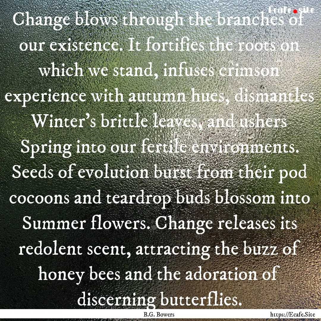 Change blows through the branches of our.... : Quote by B.G. Bowers