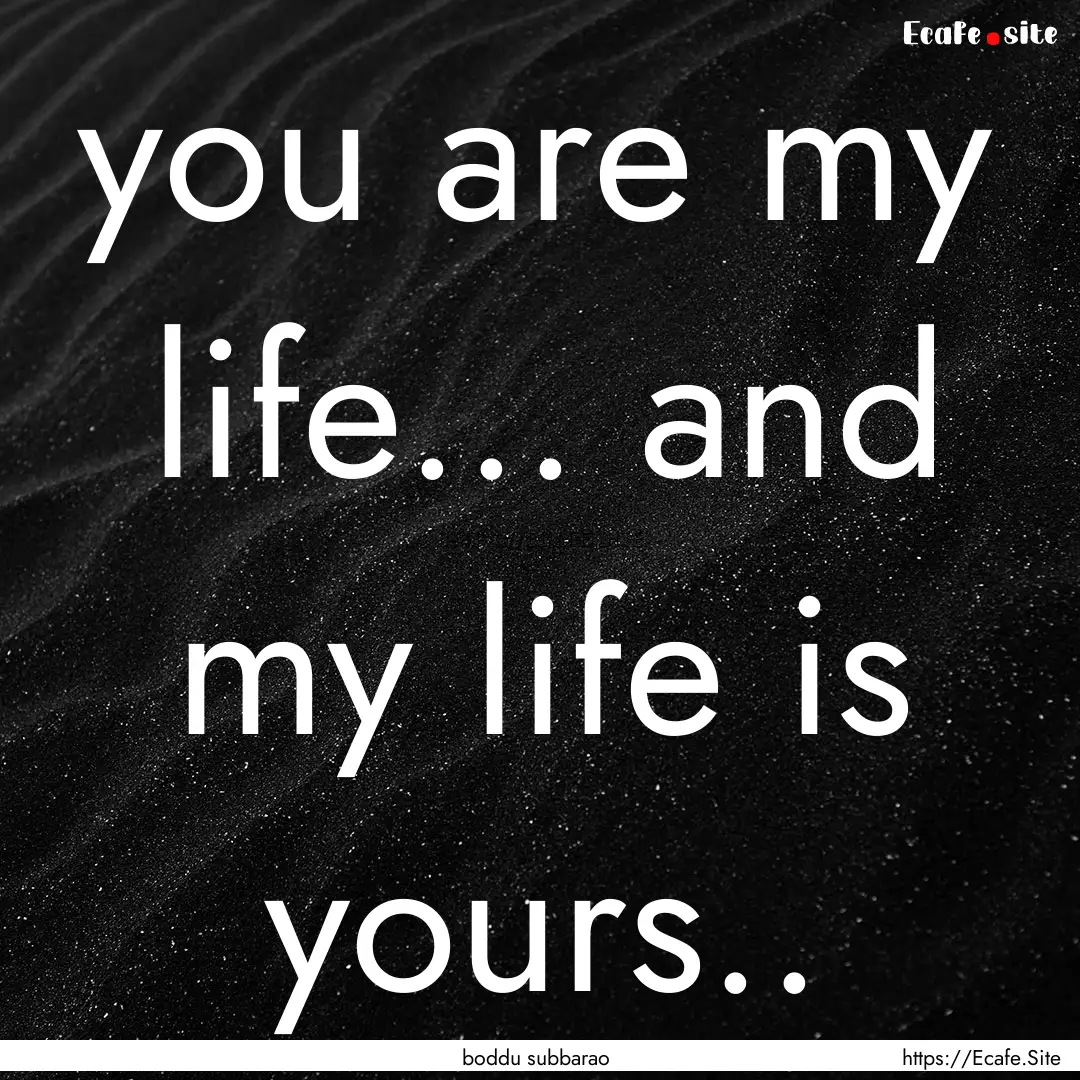 you are my life... and my life is yours...... : Quote by boddu subbarao