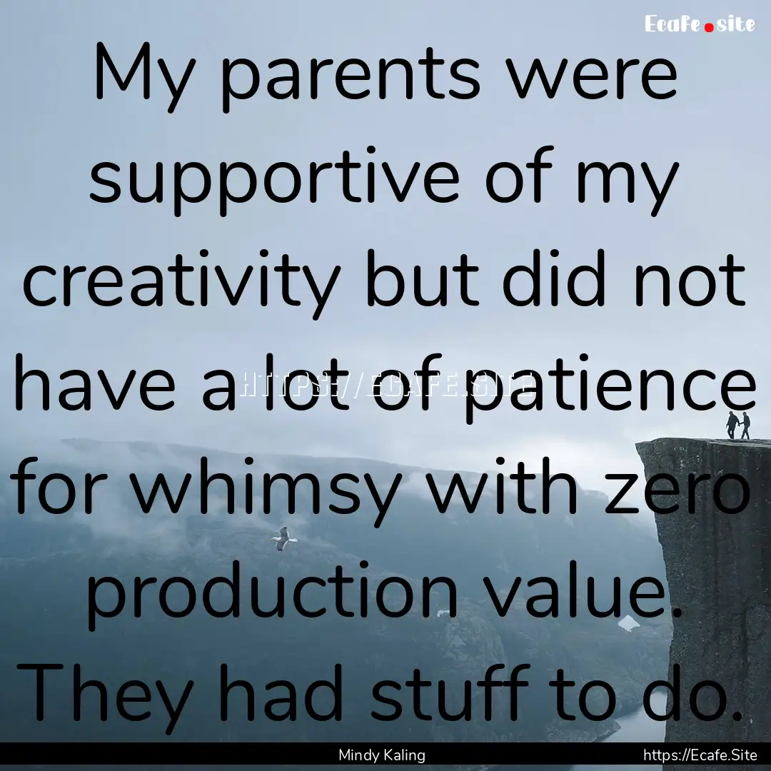 My parents were supportive of my creativity.... : Quote by Mindy Kaling