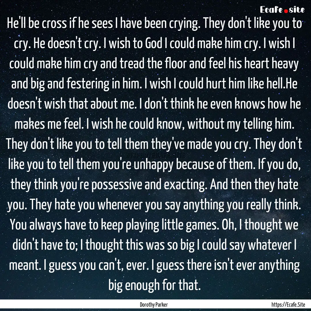 He'll be cross if he sees I have been crying..... : Quote by Dorothy Parker