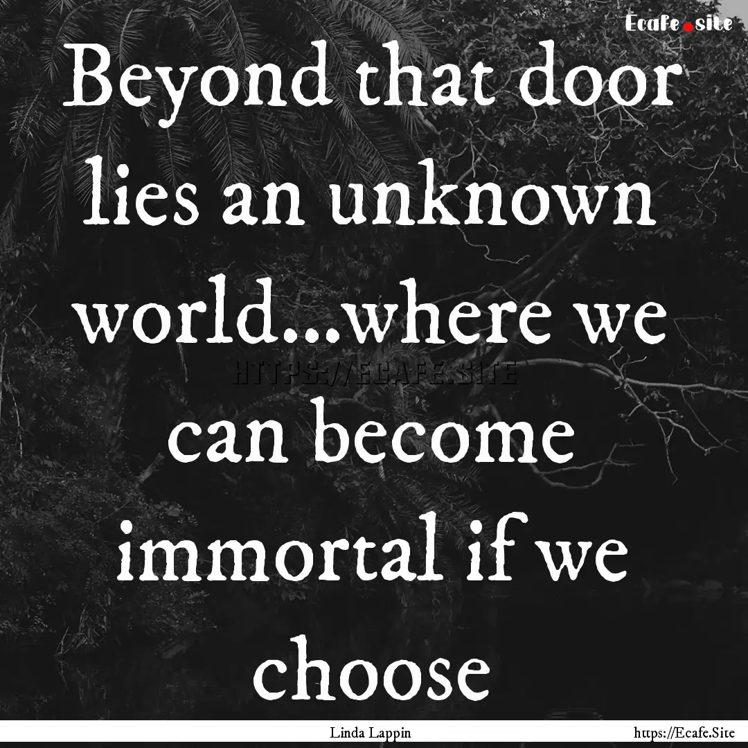 Beyond that door lies an unknown world...where.... : Quote by Linda Lappin