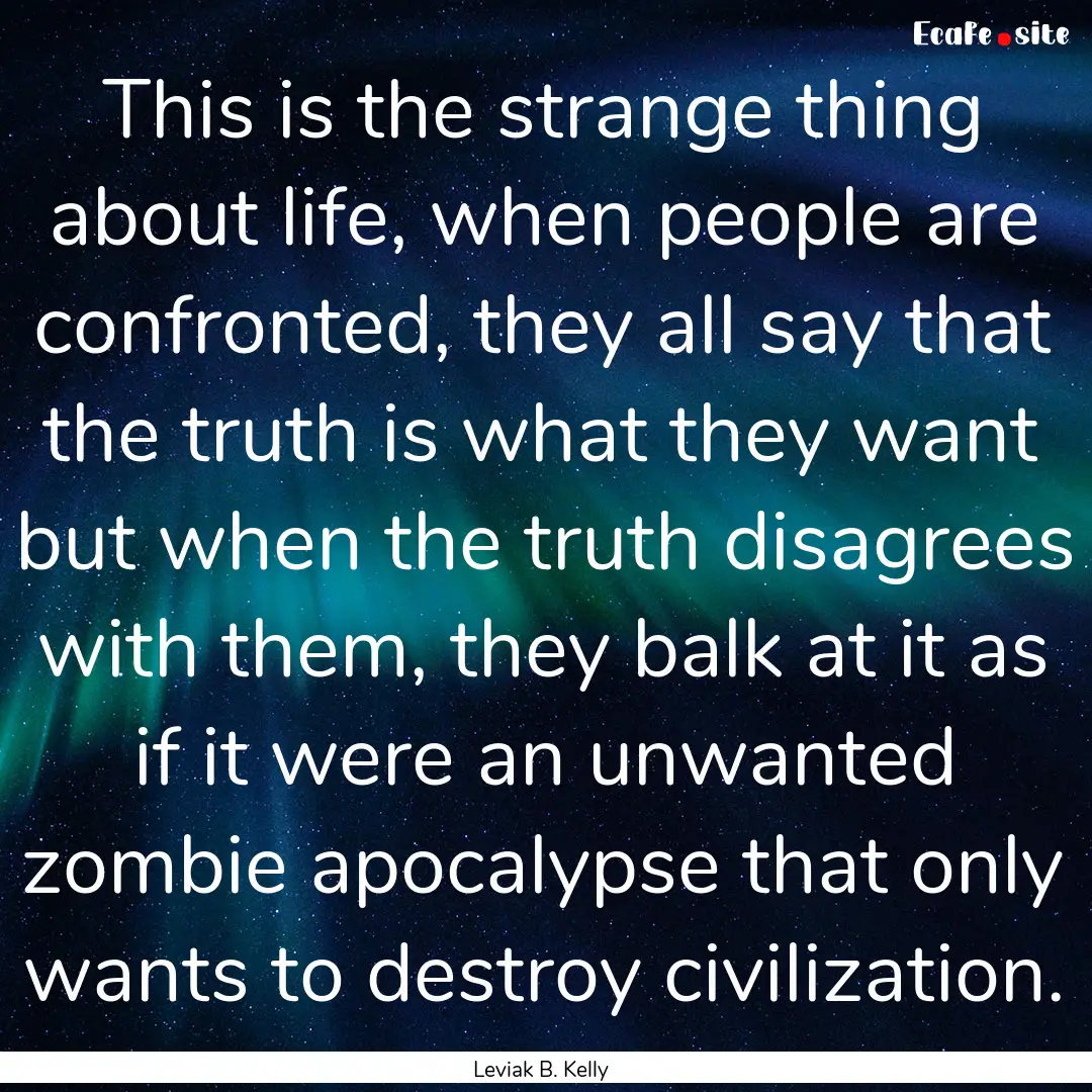 This is the strange thing about life, when.... : Quote by Leviak B. Kelly