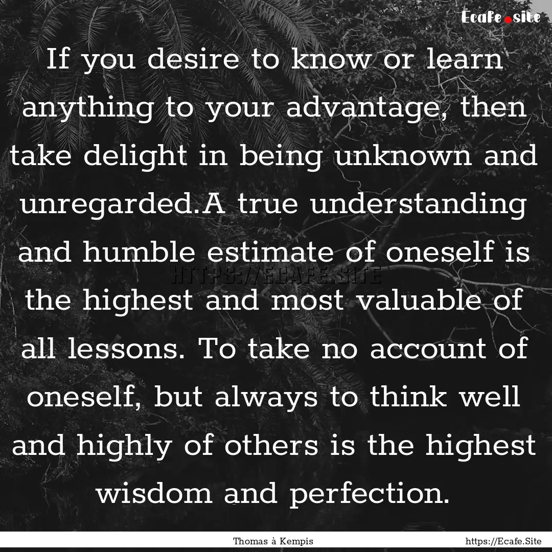 If you desire to know or learn anything to.... : Quote by Thomas à Kempis