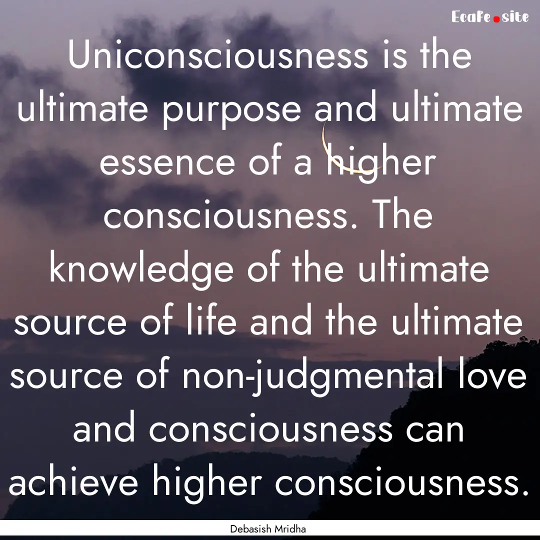 Uniconsciousness is the ultimate purpose.... : Quote by Debasish Mridha