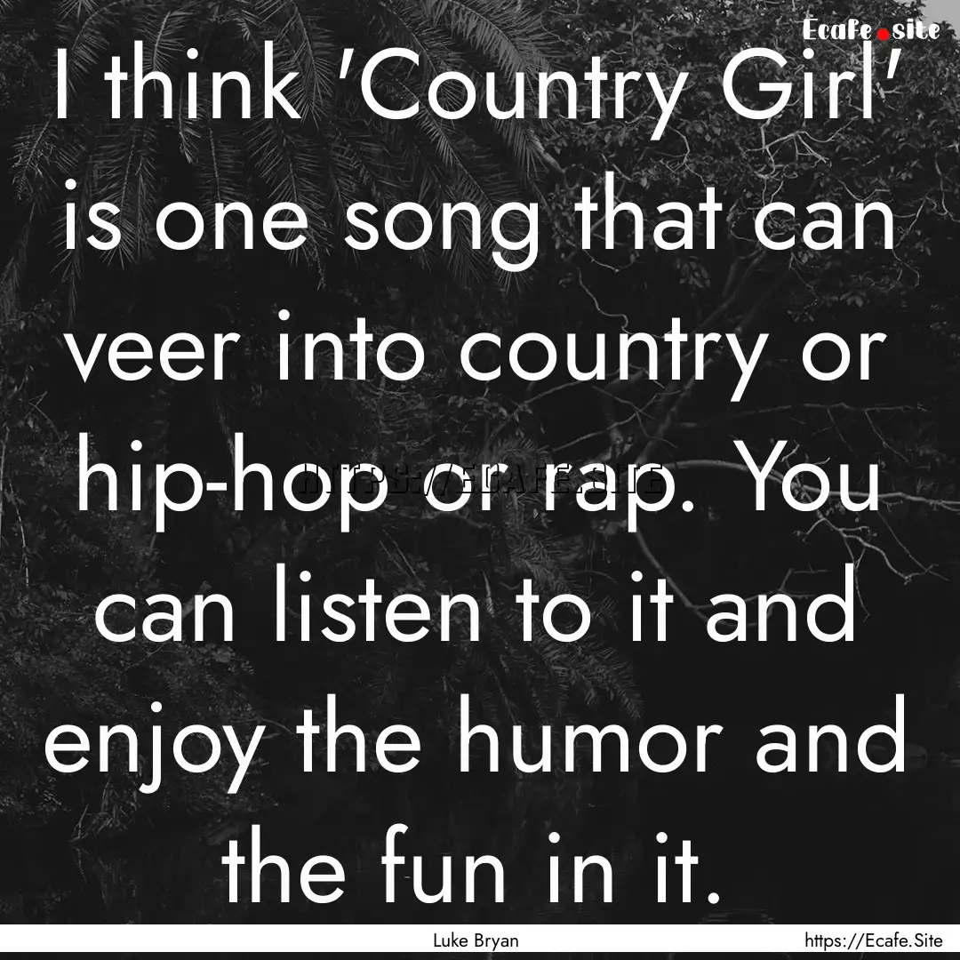 I think 'Country Girl' is one song that can.... : Quote by Luke Bryan