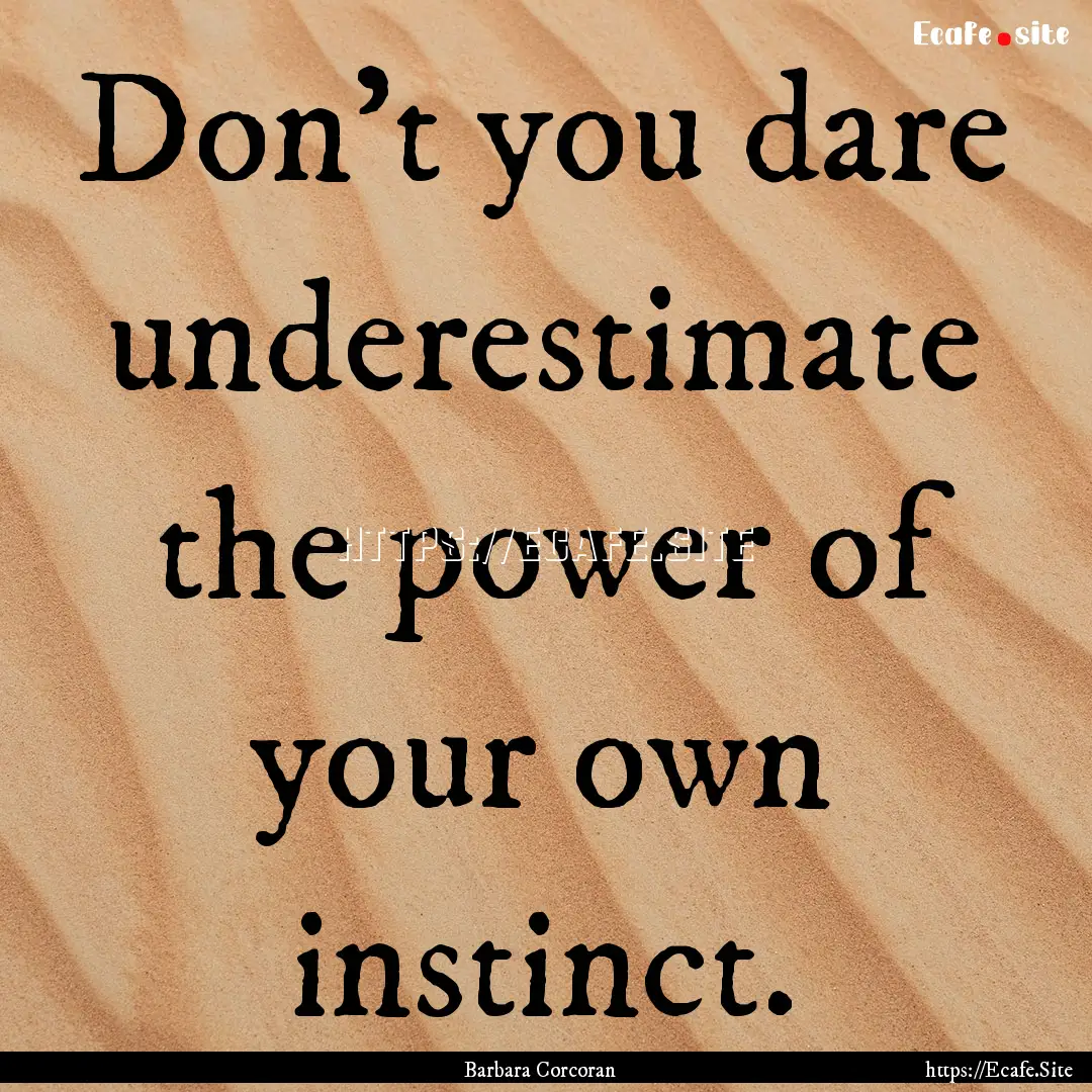 Don't you dare underestimate the power of.... : Quote by Barbara Corcoran