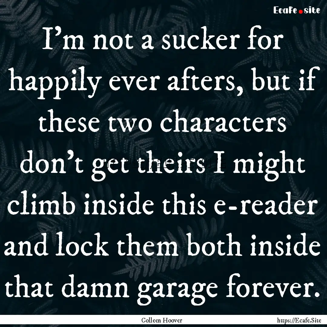 I'm not a sucker for happily ever afters,.... : Quote by Colleen Hoover