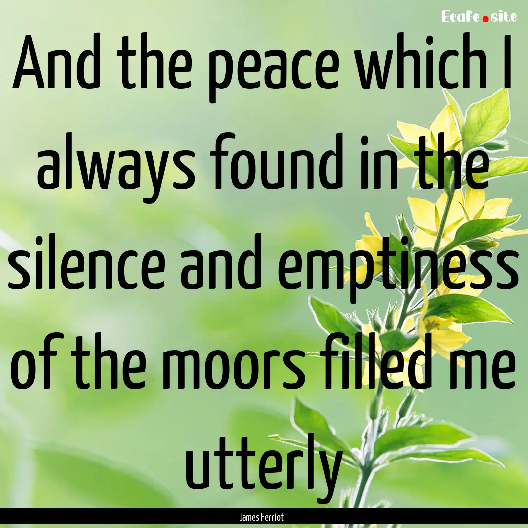 And the peace which I always found in the.... : Quote by James Herriot