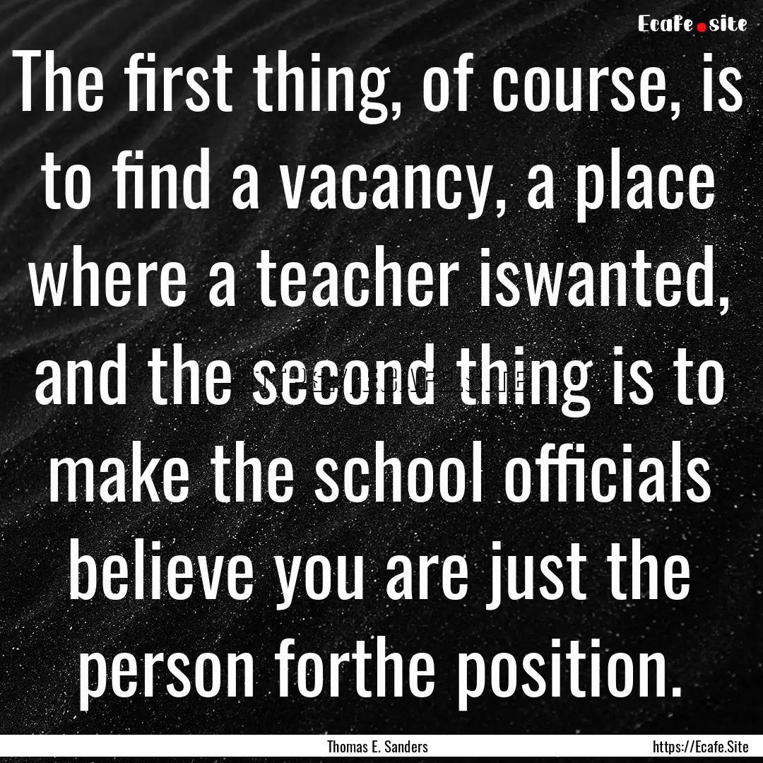 The first thing, of course, is to find a.... : Quote by Thomas E. Sanders