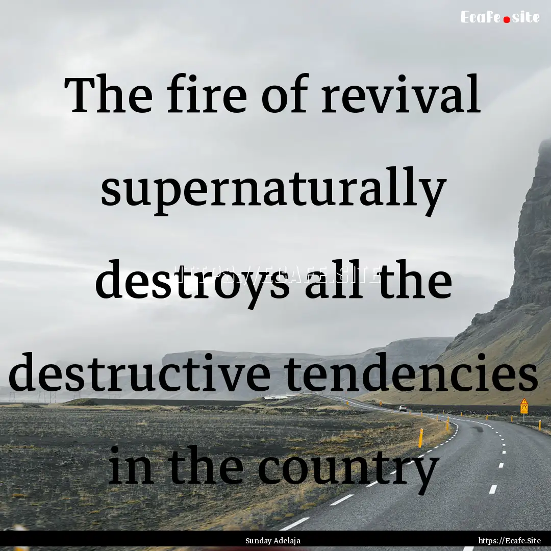 The fire of revival supernaturally destroys.... : Quote by Sunday Adelaja