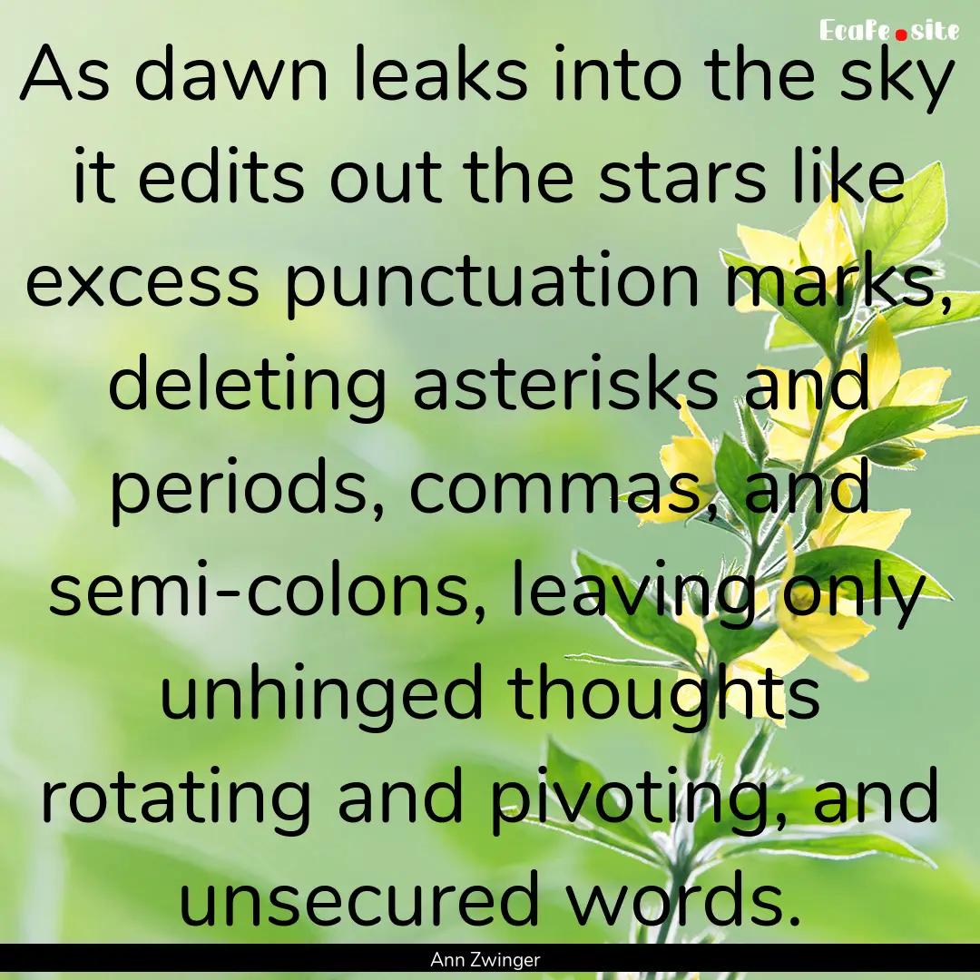 As dawn leaks into the sky it edits out the.... : Quote by Ann Zwinger