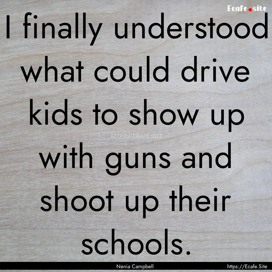 I finally understood what could drive kids.... : Quote by Nenia Campbell