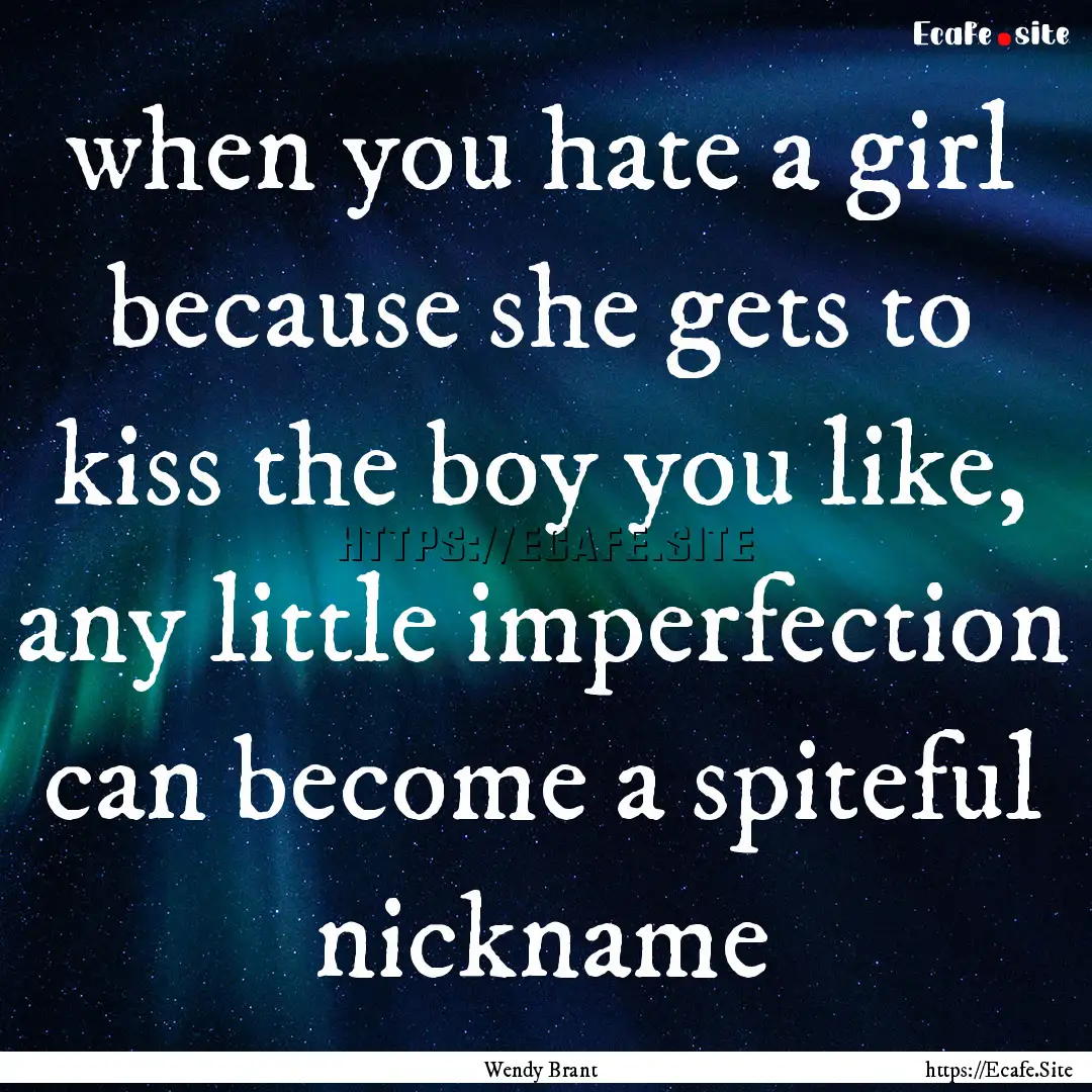 when you hate a girl because she gets to.... : Quote by Wendy Brant