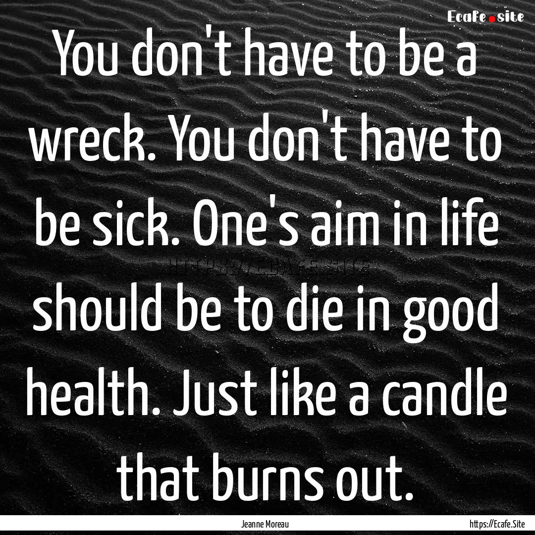 You don't have to be a wreck. You don't have.... : Quote by Jeanne Moreau