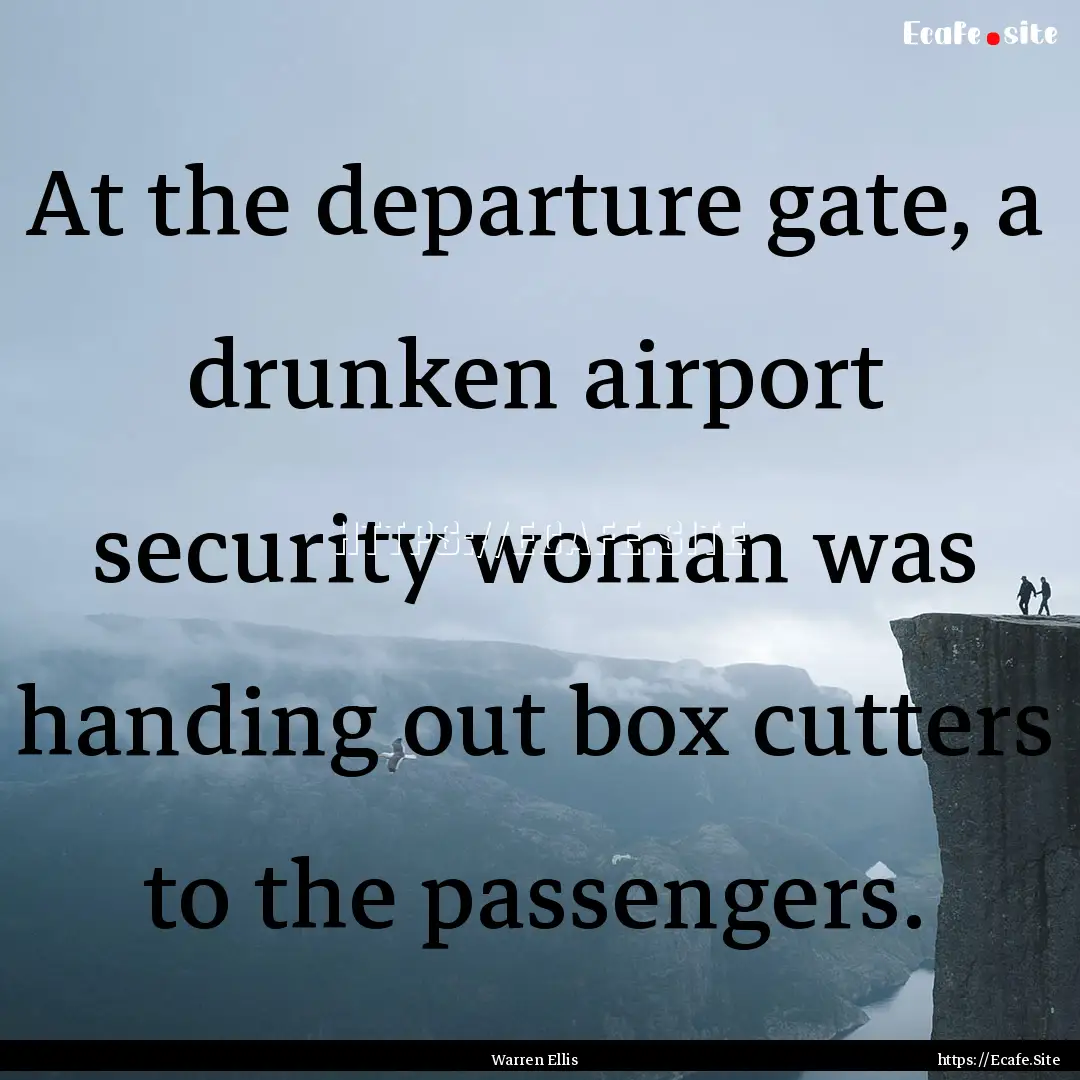 At the departure gate, a drunken airport.... : Quote by Warren Ellis