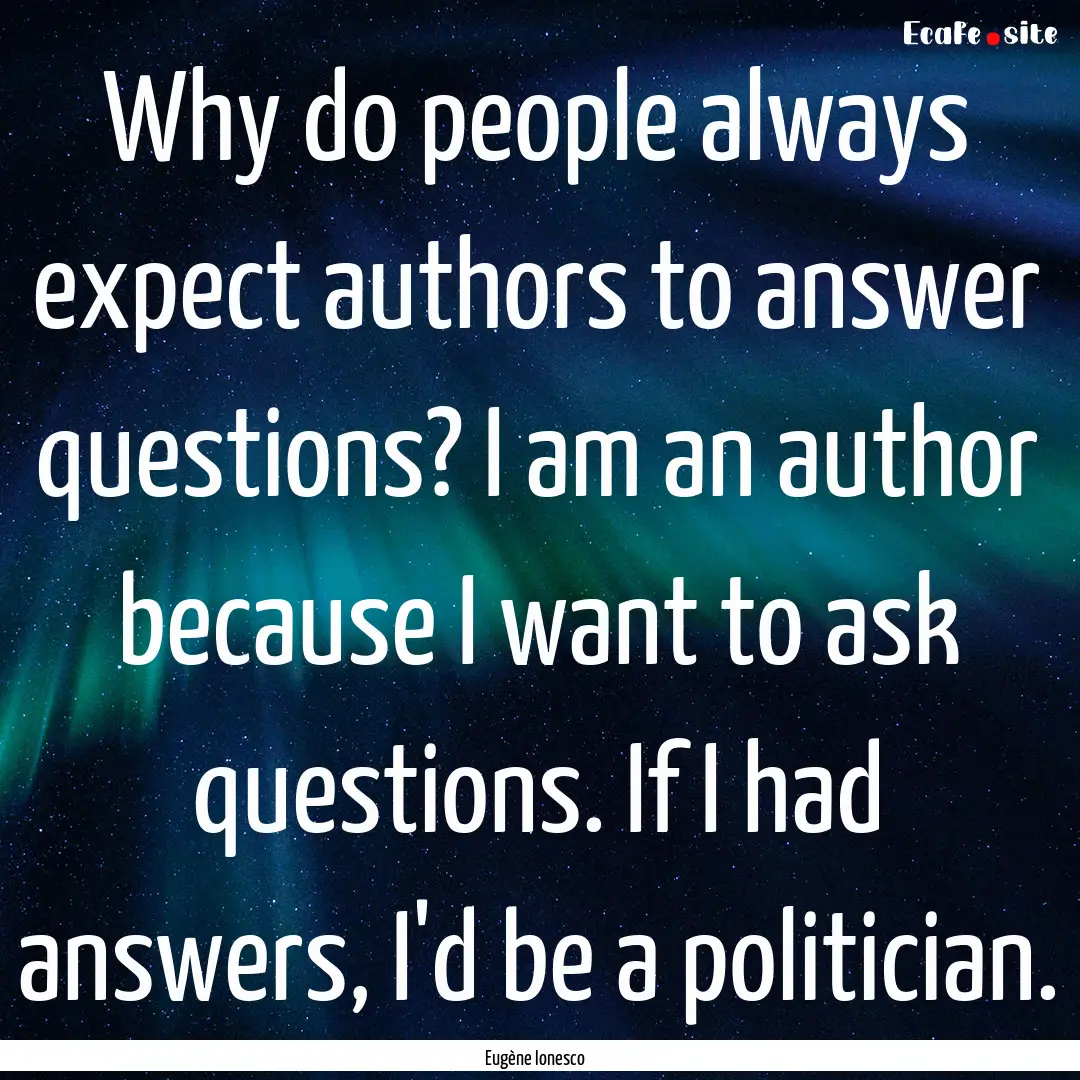 Why do people always expect authors to answer.... : Quote by Eugène Ionesco