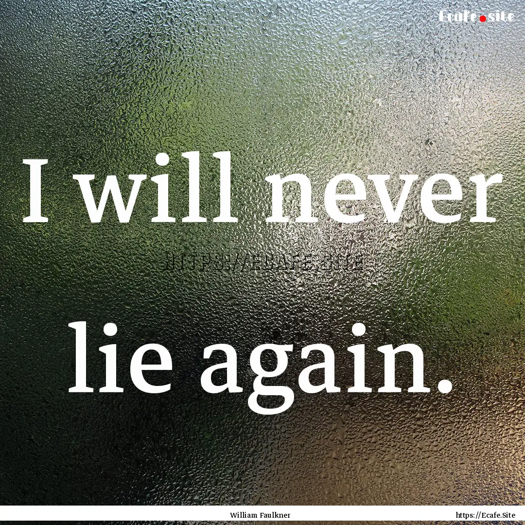 I will never lie again. : Quote by William Faulkner