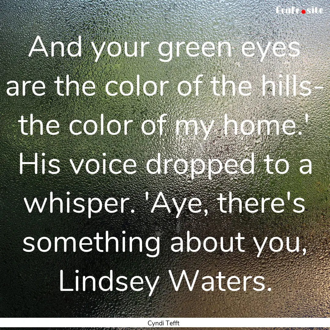 And your green eyes are the color of the.... : Quote by Cyndi Tefft