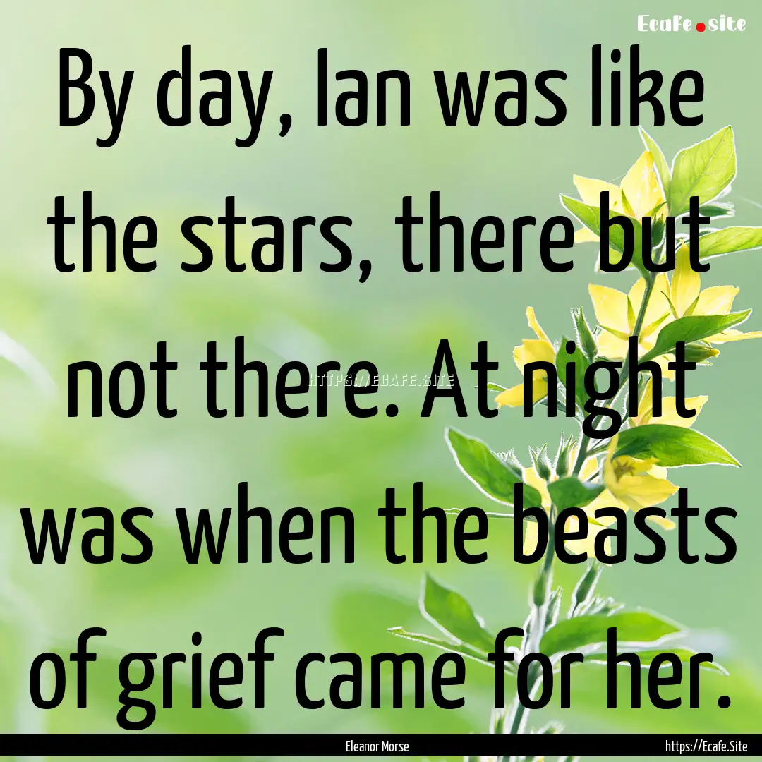 By day, Ian was like the stars, there but.... : Quote by Eleanor Morse