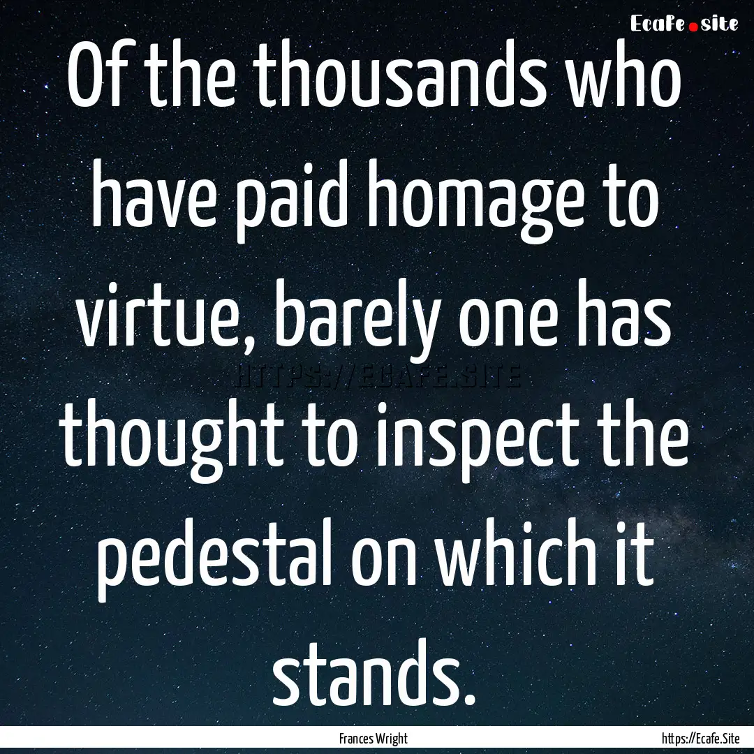 Of the thousands who have paid homage to.... : Quote by Frances Wright