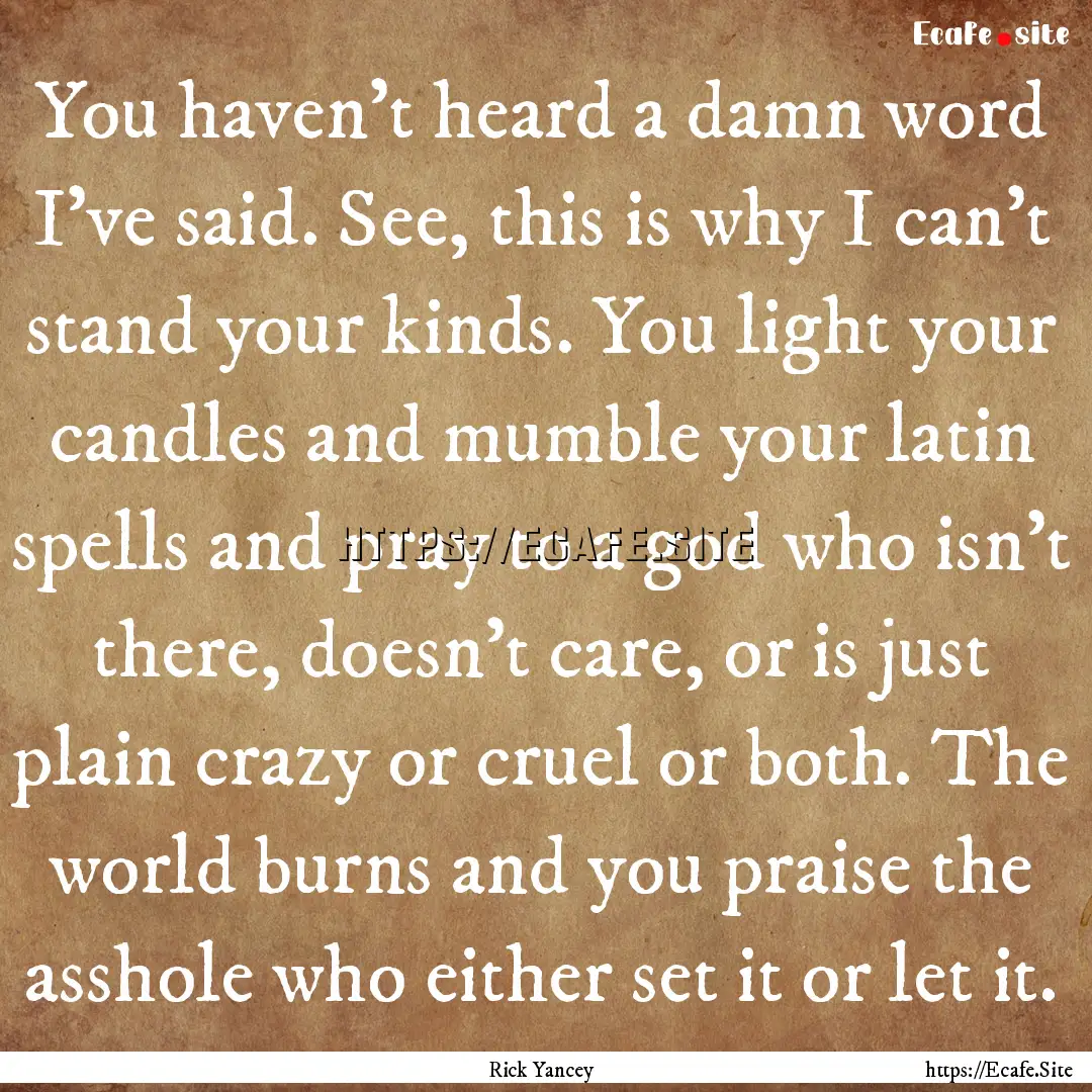 You haven't heard a damn word I've said..... : Quote by Rick Yancey