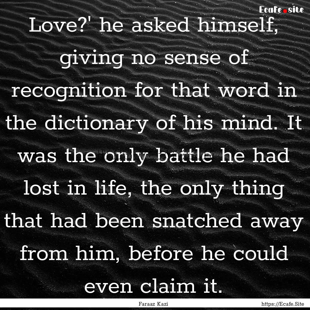 Love?' he asked himself, giving no sense.... : Quote by Faraaz Kazi