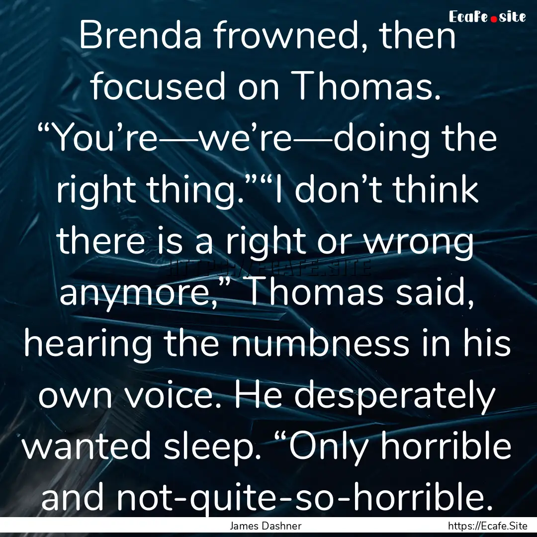 Brenda frowned, then focused on Thomas. “You’re—we’re—doing.... : Quote by James Dashner