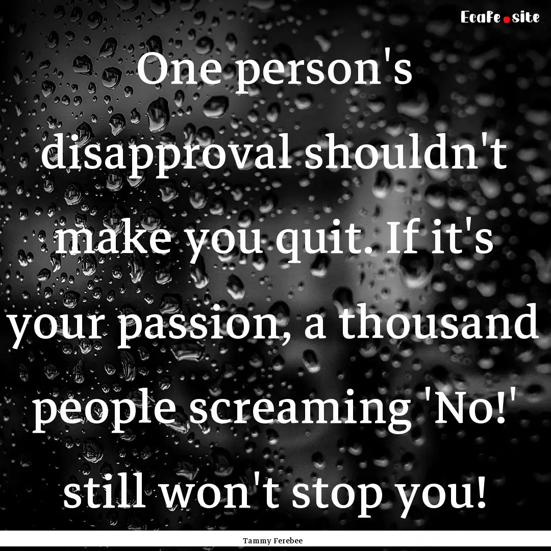 One person's disapproval shouldn't make you.... : Quote by Tammy Ferebee