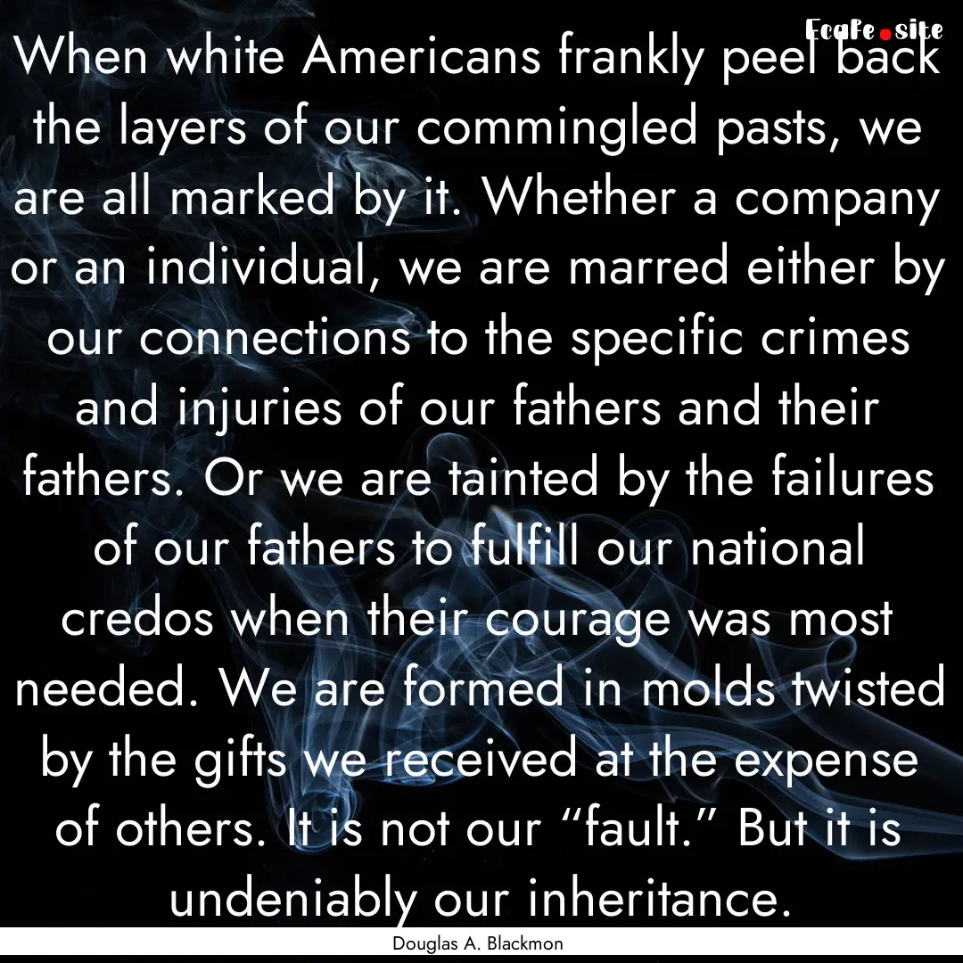 When white Americans frankly peel back the.... : Quote by Douglas A. Blackmon