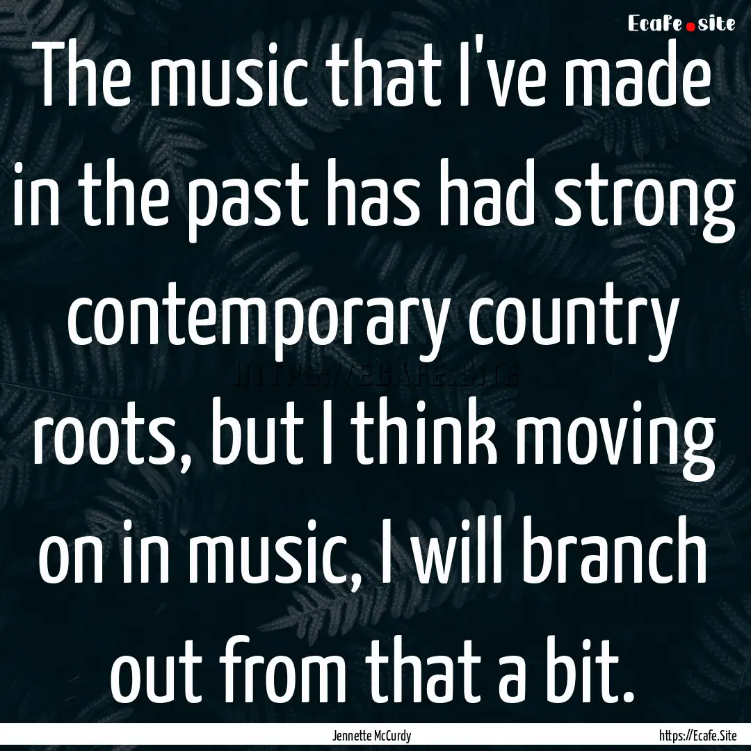 The music that I've made in the past has.... : Quote by Jennette McCurdy