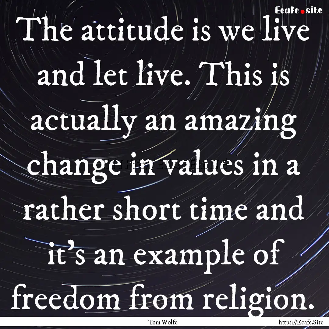 The attitude is we live and let live. This.... : Quote by Tom Wolfe